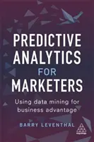Prediktívna analýza pre marketérov: Využívanie dolovania údajov na dosiahnutie obchodných výhod - Predictive Analytics for Marketers: Using Data Mining for Business Advantage