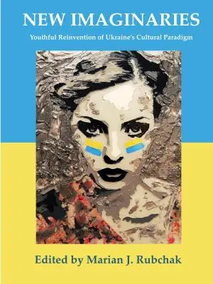Nové predstavy: Mladistvé vynájdenie ukrajinskej kultúrnej paradigmy - New Imaginaries: Youthful Reinvention of Ukraine's Cultural Paradigm