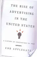 Vzostup reklamy v Spojených štátoch: História inovácií do roku 1960 - The Rise of Advertising in the United States: A History of Innovation to 1960