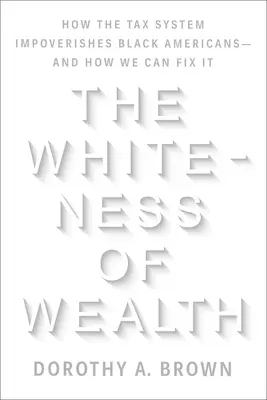 Bielosť bohatstva: Ako daňový systém ochudobňuje černošských Američanov - a ako to môžeme napraviť - The Whiteness of Wealth: How the Tax System Impoverishes Black Americans--And How We Can Fix It