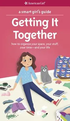 Sprievodca pre inteligentné dievčatá: Ako sa dať dokopy: Ako si zorganizovať svoj priestor, veci, čas - a život - A Smart Girl's Guide: Getting It Together: How to Organize Your Space, Your Stuff, Your Time--And Your Life