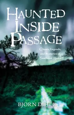 Strašidelný vnútrozemský priechod: Prízraky, legendy a záhady juhovýchodnej Aljašky - Haunted Inside Passage: Ghosts, Legends, and Mysteries of Southeast Alaska