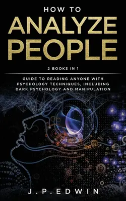 Ako analyzovať ľudí: 2 knihy v 1 - Návod na čítanie kohokoľvek pomocou psychologických techník vrátane temnej psychológie a manipulácie - How to Analyze People: 2 Books in 1 - Guide to Reading Anyone with Psychology Techniques, Including Dark Psychology and Manipulation