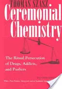 Obradná chémia: Rituálne prenasledovanie drog, narkomanov a ich šíriteľov - Ceremonial Chemistry: The Ritual Persecution of Drugs, Addicts, and Pushers