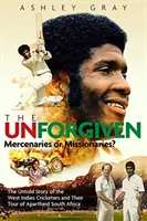 The Unforgiven: Tragický príbeh vzbúrených západoindických kriketových hráčov, ktorí cestovali po Južnej Afrike počas apartheidu - The Unforgiven: Missionaries or Mercenaries? the Tragic Story of the Rebel West Indian Cricketers Who Toured Apartheid South Africa