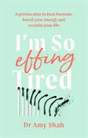 Som tak strašne unavený - Osvedčený plán, ako prekonať vyhorenie, zvýšiť svoju energiu a získať späť svoj život - I'm So Effing Tired - A proven plan to beat burnout, boost your energy and reclaim your life