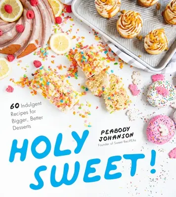 Sväté sladké!: 60 zhovievavých receptov na väčšie a lepšie dezerty - Holy Sweet!: 60 Indulgent Recipes for Bigger, Better Desserts