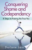 Prekonanie hanby a spoluzávislosti: 8 krokov k oslobodeniu skutočného ja - Conquering Shame and Codependency: 8 Steps to Freeing the True You
