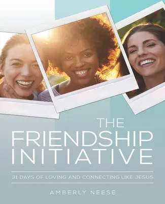 Iniciatíva za priateľstvo: 31 dní lásky a spojenia ako Ježiš - The Friendship Initiative: 31 Days of Loving and Connecting Like Jesus