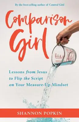 Porovnávanie dievčaťa: Lekcie od Ježiša o živote bez miery vo svete, v ktorom sa meria všetko, čo sa meria. - Comparison Girl: Lessons from Jesus on Me-Free Living in a Measure-Up World