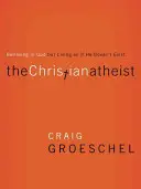 Kresťanský ateista: Príručka pre účastníkov: Veriť v Boha, ale žiť tak, akoby neexistoval - The Christian Atheist Participant's Guide: Believing in God But Living as If He Doesn't Exist