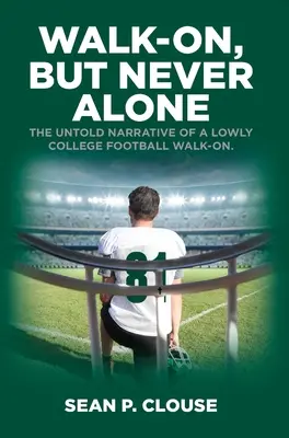 Kráčaj, ale nikdy nie sám: Nevyrozprávaný príbeh nízkeho futbalového hráča na vysokej škole, ktorý chodí na zápas, ale nikdy nie je sám: The Untold Narrative of a Lowly College Football Walk On - Walk-On, but Never Alone: The Untold Narrative of a Lowly College Football Walk-On