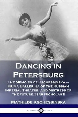 Tanec v Petrohrade: Spomienky Kschessinskej - primabaleríny Ruského cárskeho divadla a milenky budúceho cára Nikolaja - Dancing in Petersburg: The Memoirs of Kschessinska - Prima Ballerina of the Russian Imperial Theatre, and Mistress of the future Tsar Nichola
