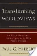 Premena svetonázorov: Antropologické chápanie toho, ako sa ľudia menia - Transforming Worldviews: An Anthropological Understanding of How People Change