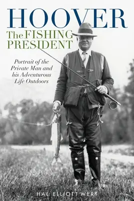 Hoover - prezident rybárstva: Portrét súkromného muža a jeho dobrodružný život v prírode - Hoover the Fishing President: Portrait of the Private Man and His Adventurous Life Outdoors