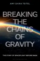 Pretrhnúť reťaze gravitácie: Príbeh vesmírnych letov pred NASA - Breaking the Chains of Gravity: The Story of Spaceflight Before NASA