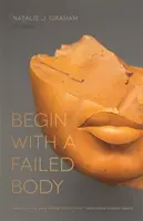 Začnite s neúspešným telom: Básne - Begin with a Failed Body: Poems