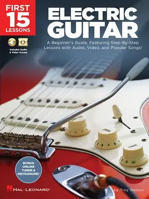 Prvých 15 lekcií - elektrická gitara: Vychádzky pre začiatočníkov: Krok za krokom s audio nahrávkami, videom a populárnymi piesňami! - First 15 Lessons - Electric Guitar: A Beginner's Guide, Featuring Step-By-Step Lessons with Audio, Video, and Popular Songs!