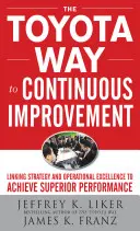 Cesta Toyota k neustálemu zlepšovaniu: Prepojenie stratégie a prevádzkovej dokonalosti na dosiahnutie špičkovej výkonnosti - The Toyota Way to Continuous Improvement: Linking Strategy and Operational Excellence to Achieve Superior Performance