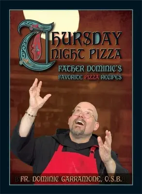 Štvrtková pizza: Obľúbené recepty otca Dominika na pizzu - Thursday Night Pizza: Father Dominic's Favorite Pizza Recipes