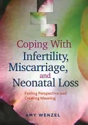 Vyrovnávanie sa s neplodnosťou, potratom a stratou novorodenca: Hľadanie perspektívy a vytváranie zmyslu života - Coping with Infertility, Miscarriage, and Neonatal Loss: Finding Perspective and Creating Meaning