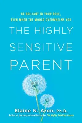 Vysoko citlivý rodič: Buďte vo svojej úlohe brilantní, aj keď vás svet zahltí - The Highly Sensitive Parent: Be Brilliant in Your Role, Even When the World Overwhelms You