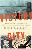 Mesto víťazstva: História New Yorku a Newyorčanov počas druhej svetovej vojny - Victory City: A History of New York and New Yorkers During World War II