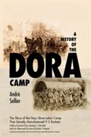 Dejiny tábora Dora: Dora: Nevypovedaný príbeh nacistického otrockého pracovného tábora, v ktorom sa tajne vyrábali rakety V-2 - A History of the Dora Camp: The Untold Story of the Nazi Slave Labor Camp That Secretly Manufactured V-2 Rockets