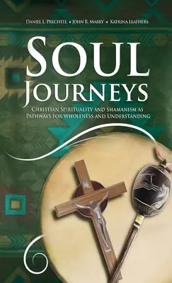 Cesty duše: Kresťanská spiritualita a šamanizmus ako cesty k celistvosti a porozumeniu - Soul Journeys: Christian Spirituality and Shamanism as Pathways for Wholeness and Understanding