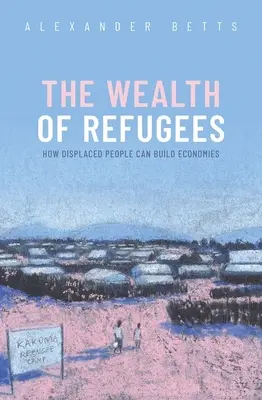 Bohatstvo utečencov: Ako môžu vysídlení ľudia budovať ekonomiku - The Wealth of Refugees: How Displaced People Can Build Economies