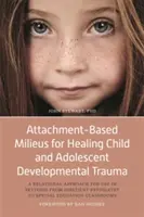 Attachment-Based Milieus for Healing Child and Adolescent Developmental Trauma (Prostredie založené na prístupe pre liečenie vývojovej traumy detí a dospievajúcich): Vzťahový prístup na použitie v zariadeniach od ústavnej psychiatrie po - Attachment-Based Milieus for Healing Child and Adolescent Developmental Trauma: A Relational Approach for Use in Settings from Inpatient Psychiatry to