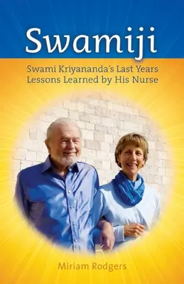 Swamiji: Svámí Krijánanda: posledné roky života, lekcie od jeho sestry - Swamiji: Swami Kriyananda's Last Years, Lessons Learned from His Nurse