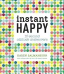 Okamžité šťastie: 10-sekundové zmeny postojov - Instant Happy: 10-Second Attitude Makeovers