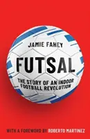Futsal - Príbeh revolúcie v halovom futbale - Futsal - The Story of An Indoor Football Revolution