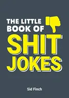Malá kniha posraných vtipov - Najlepšia zbierka vtipov, ktoré sú také zlé, až sú skvelé - Little Book of Shit Jokes - The Ultimate Collection of Jokes That Are So Bad They're Great