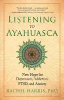 Počúvanie ayahuascy: Nová nádej na liečbu depresie, závislosti, poruchy a úzkosti - Listening to Ayahuasca: New Hope for Depression, Addiction, Ptsd, and Anxiety