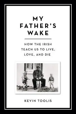 Prebúdzanie môjho otca: Ako nás Íri učia žiť, milovať a umierať - My Father's Wake: How the Irish Teach Us to Live, Love, and Die
