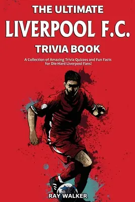 The Ultimate Liverpool F.C. Trivia Book: Zbierka úžasných kvízov a zábavných faktov pre zarytých fanúšikov Liverpoolu! - The Ultimate Liverpool F.C. Trivia Book: A Collection of Amazing Trivia Quizzes and Fun Facts for Die-Hard Liverpool Fans!