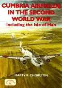 Cumbria Airfields in the Second World War: Including the Isle of Man
