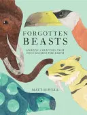 Zabudnuté zvieratá: Úžasné tvory, ktoré sa kedysi potulovali po Zemi - Forgotten Beasts: Amazing Creatures That Once Roamed the Earth