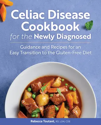 Kuchárka pre novo diagnostikovaných celiatikov: Knižka pre novo diagnostikovaných: návody a recepty na ľahký prechod na bezlepkovú diétu - Celiac Disease Cookbook for the Newly Diagnosed: Guidance and Recipes for an Easy Transition to the Gluten-Free Diet