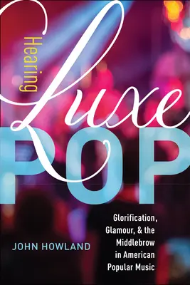 Luxe Pop, 2: Glorifikácia, glamour a stredná vrstva americkej populárnej hudby - Hearing Luxe Pop, 2: Glorification, Glamour, and the Middlebrow in American Popular Music