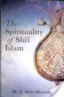 Spiritualita šiítskeho islamu: Viera a prax - The Spirituality of Shi'i Islam: Beliefs and Practices