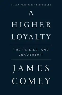 Vyššia vernosť: Pravda, lži a vodcovstvo - A Higher Loyalty: Truth, Lies, and Leadership