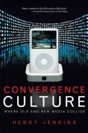 Konvergenčná kultúra: Kde sa stretávajú staré a nové médiá - Convergence Culture: Where Old and New Media Collide
