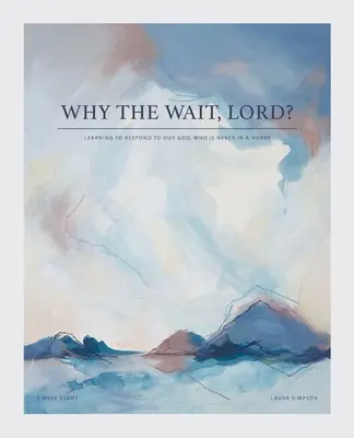 Prečo to čakanie, Pane? Naučte sa reagovať na nášho Boha, ktorý sa nikdy neponáhľa - Why the Wait, Lord?: Learning to Respond to Our God, Who Is Never in a Hurry