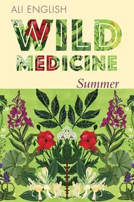 Divoká medicína - Leto: Leto divokých liečiv s receptami a anekdotami - Wild Medicine - Summer: A Summer of Wild Hedgerow Medicine with Recipes and Anecdotes