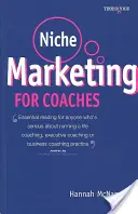 Marketingové niky pre trénerov: Praktická príručka na vybudovanie praxe životného koučingu, výkonného koučingu alebo obchodného koučingu - Niche Marketing for Coaches: A Practical Handbook for Building a Life Coaching, Executive Coaching or Business Coaching Practice