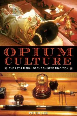 Opiová kultúra: Umenie a rituál čínskej tradície - Opium Culture: The Art and Ritual of the Chinese Tradition