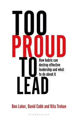 Príliš hrdý na vedenie: Ako môže arogancia zničiť efektívne vedenie a čo s tým robiť - Too Proud to Lead: How Hubris Can Destroy Effective Leadership and What to Do about It